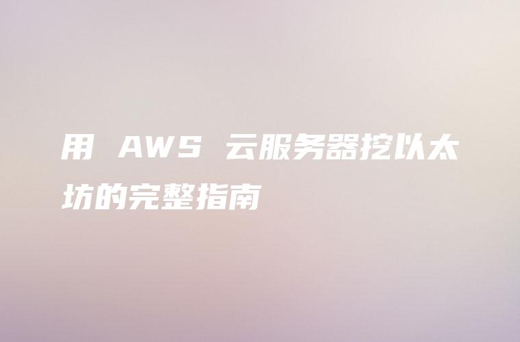 AWS 云服务器挖以太坊的完整指南