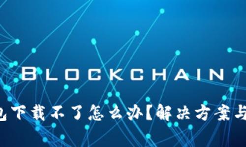 最新版TP钱包下载不了怎么办？解决方案与常见问题解析