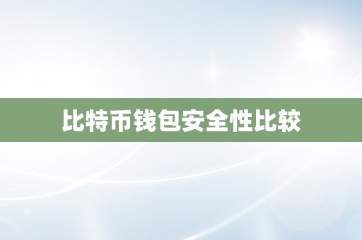 比特币钱包安全性指南：如何选择最佳数字资产保护工具