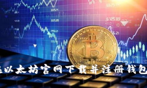 以太坊钱包下载、注册与使用全攻略：从入门到精通的安全指南